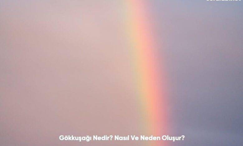 Gokkusagi Nedir Nasil Ve Neden Olusur6